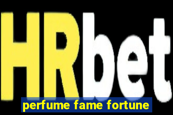 perfume fame fortune