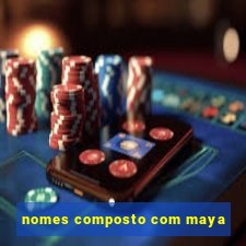 nomes composto com maya