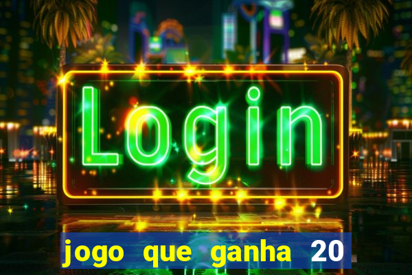 jogo que ganha 20 reais no cadastro