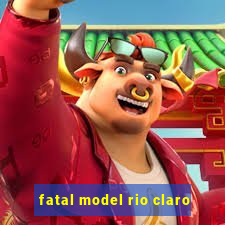 fatal model rio claro