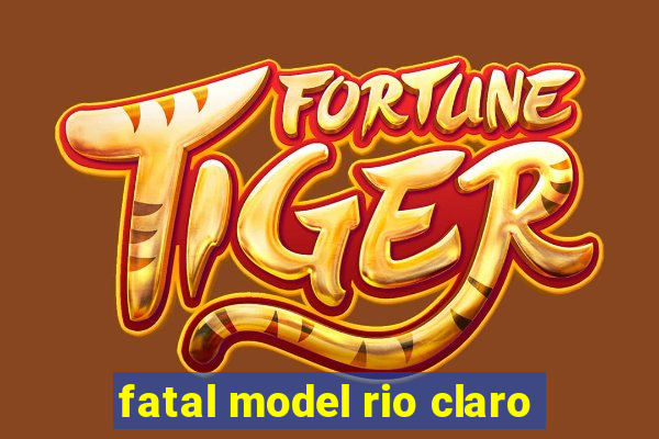 fatal model rio claro