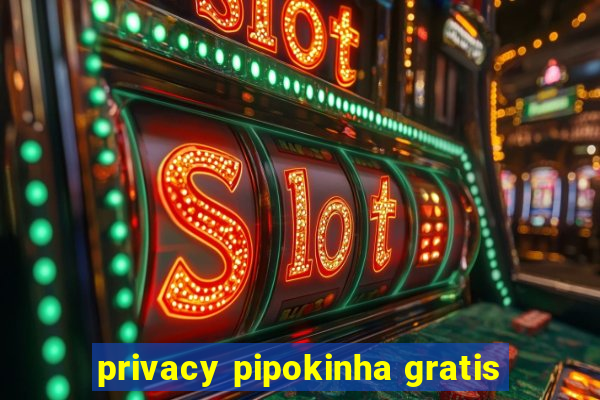 privacy pipokinha gratis