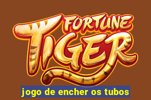 jogo de encher os tubos