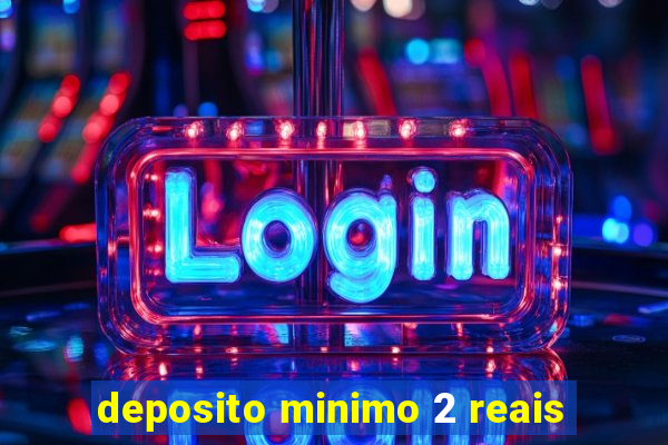 deposito minimo 2 reais