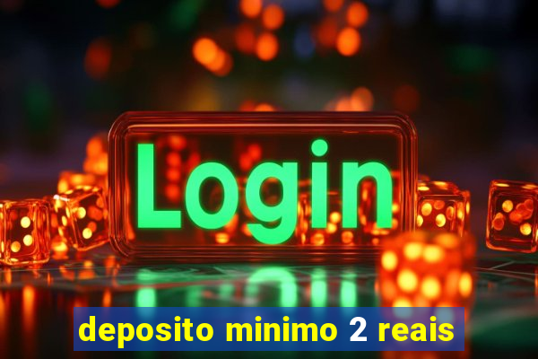 deposito minimo 2 reais