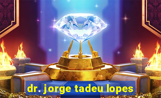 dr. jorge tadeu lopes