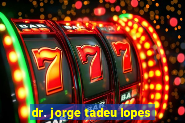 dr. jorge tadeu lopes