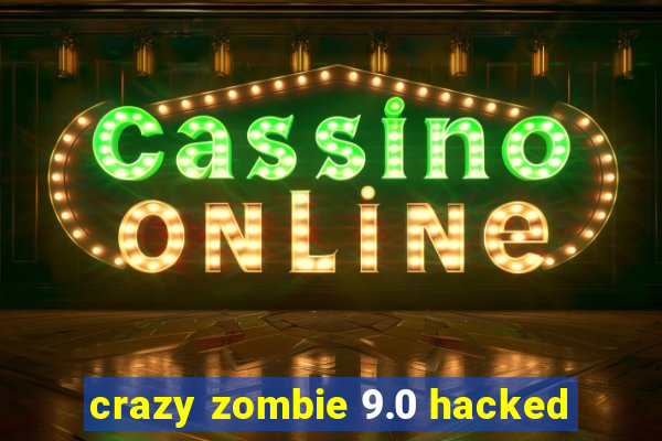 crazy zombie 9.0 hacked