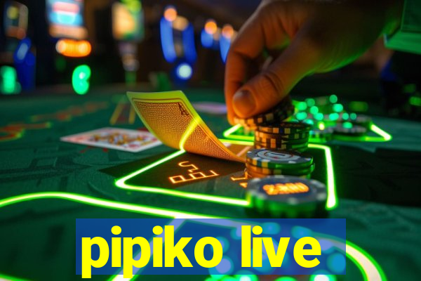 pipiko live