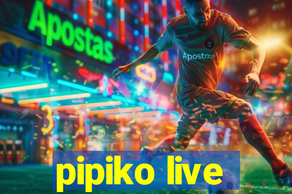 pipiko live