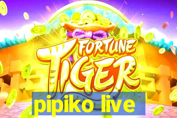 pipiko live