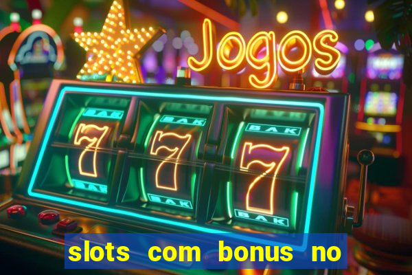 slots com bonus no cadastro e saque free