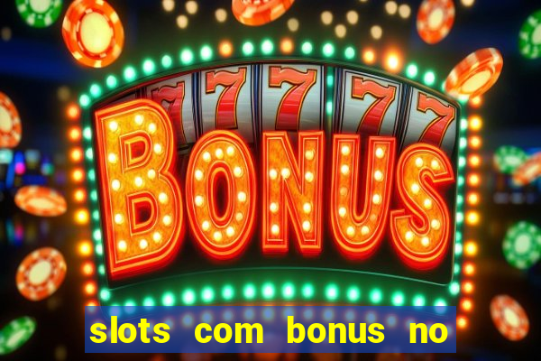 slots com bonus no cadastro e saque free