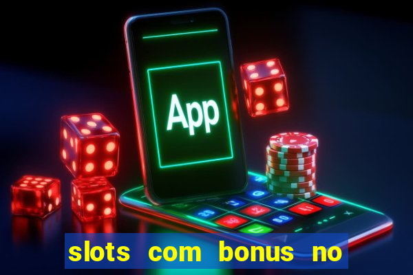 slots com bonus no cadastro e saque free