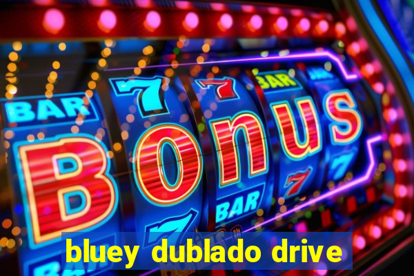 bluey dublado drive