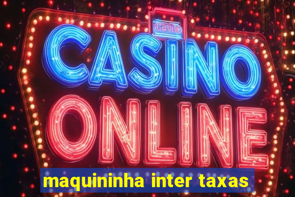 maquininha inter taxas