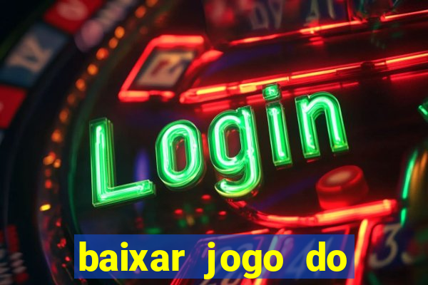 baixar jogo do tigrinho para ganhar dinheiro