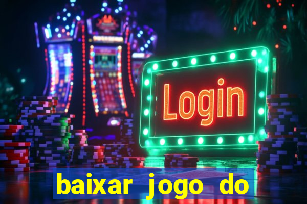 baixar jogo do tigrinho para ganhar dinheiro