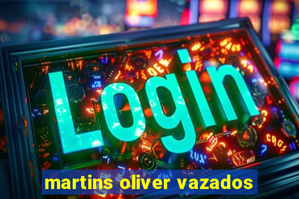 martins oliver vazados