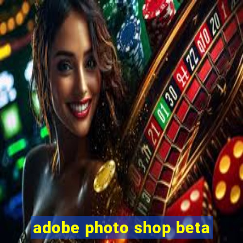 adobe photo shop beta