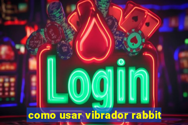 como usar vibrador rabbit