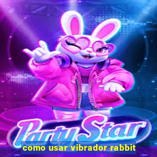 como usar vibrador rabbit