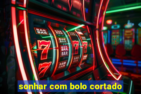 sonhar com bolo cortado