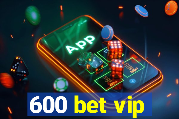 600 bet vip