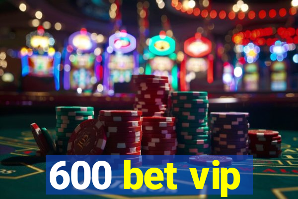 600 bet vip