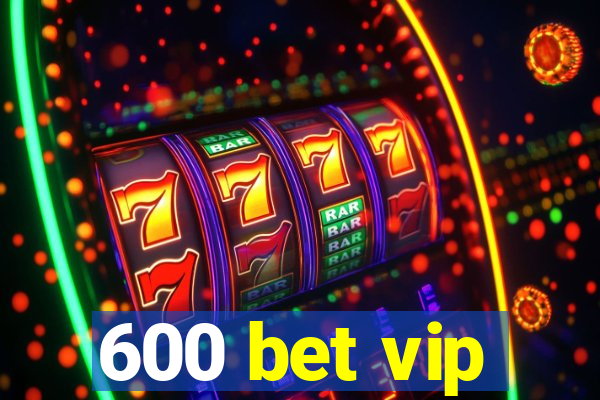 600 bet vip