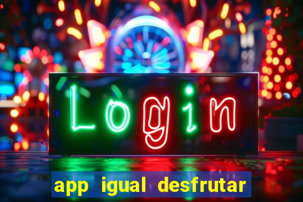 app igual desfrutar de dinheiro