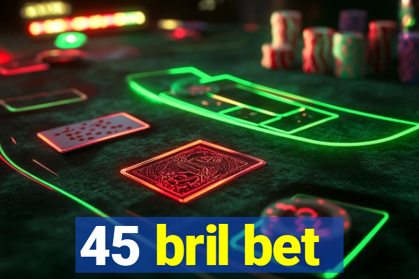 45 bril bet