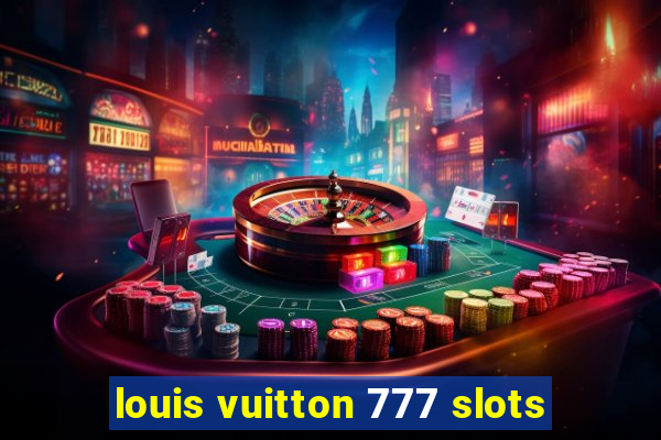 louis vuitton 777 slots