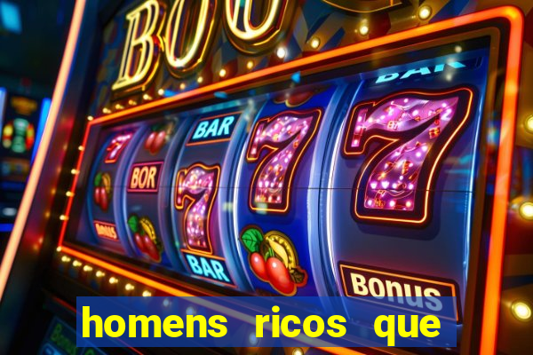 homens ricos que querem bancar