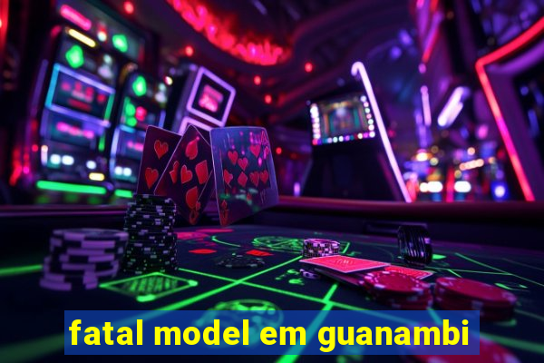 fatal model em guanambi