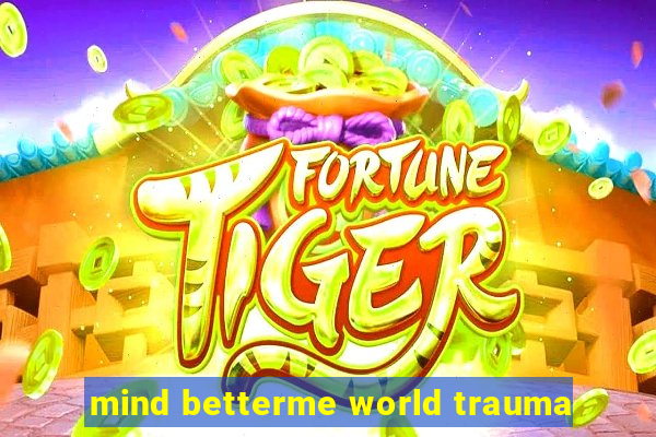 mind betterme world trauma