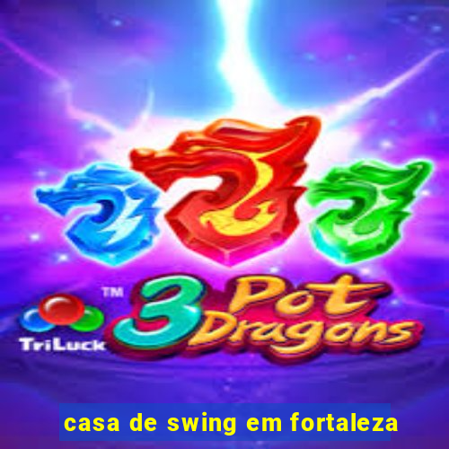 casa de swing em fortaleza