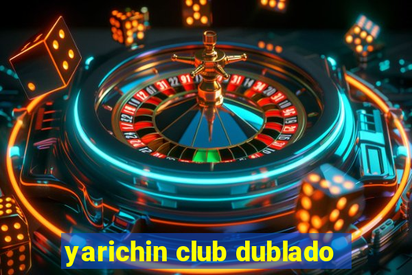 yarichin club dublado