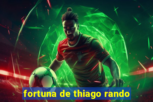 fortuna de thiago rando