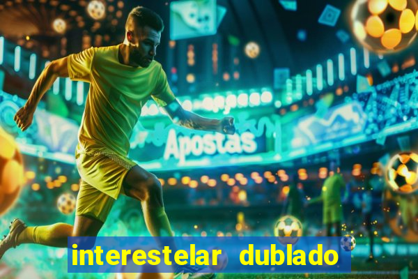 interestelar dublado 4k interestelar filme completo dublado 4k