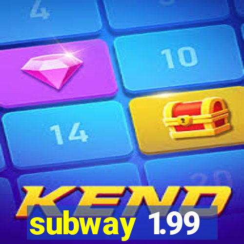 subway 1.99