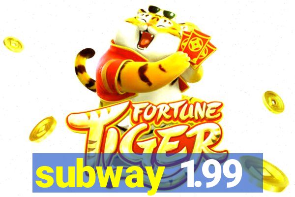 subway 1.99