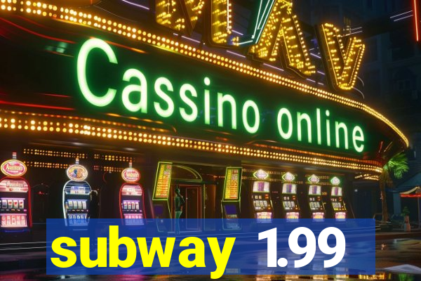 subway 1.99