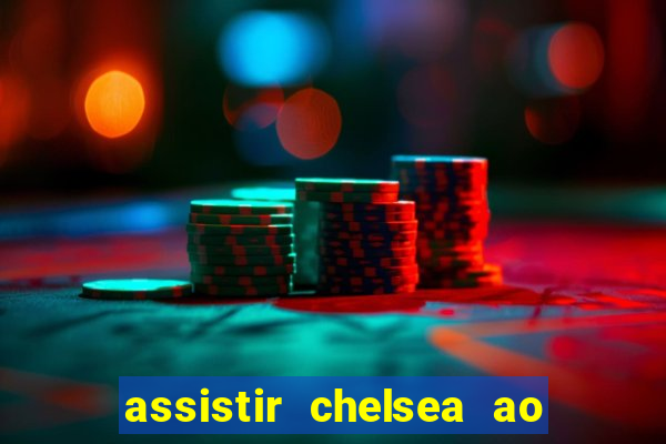 assistir chelsea ao vivo futemax