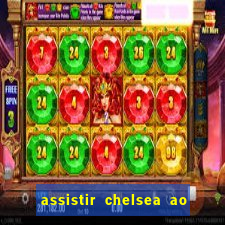 assistir chelsea ao vivo futemax