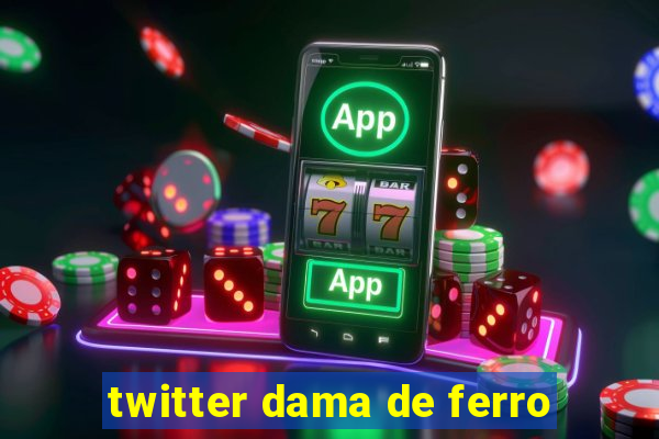 twitter dama de ferro