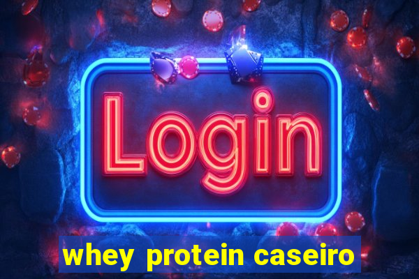 whey protein caseiro