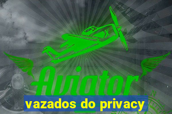 vazados do privacy