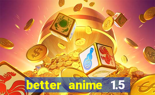 better anime 1.5 apk download