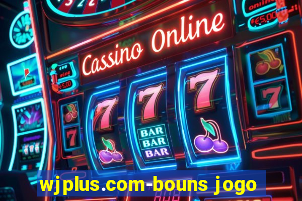 wjplus.com-bouns jogo